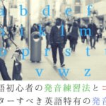 【英語初心者向け】発音練習法とコツ｜発音11つをマスター